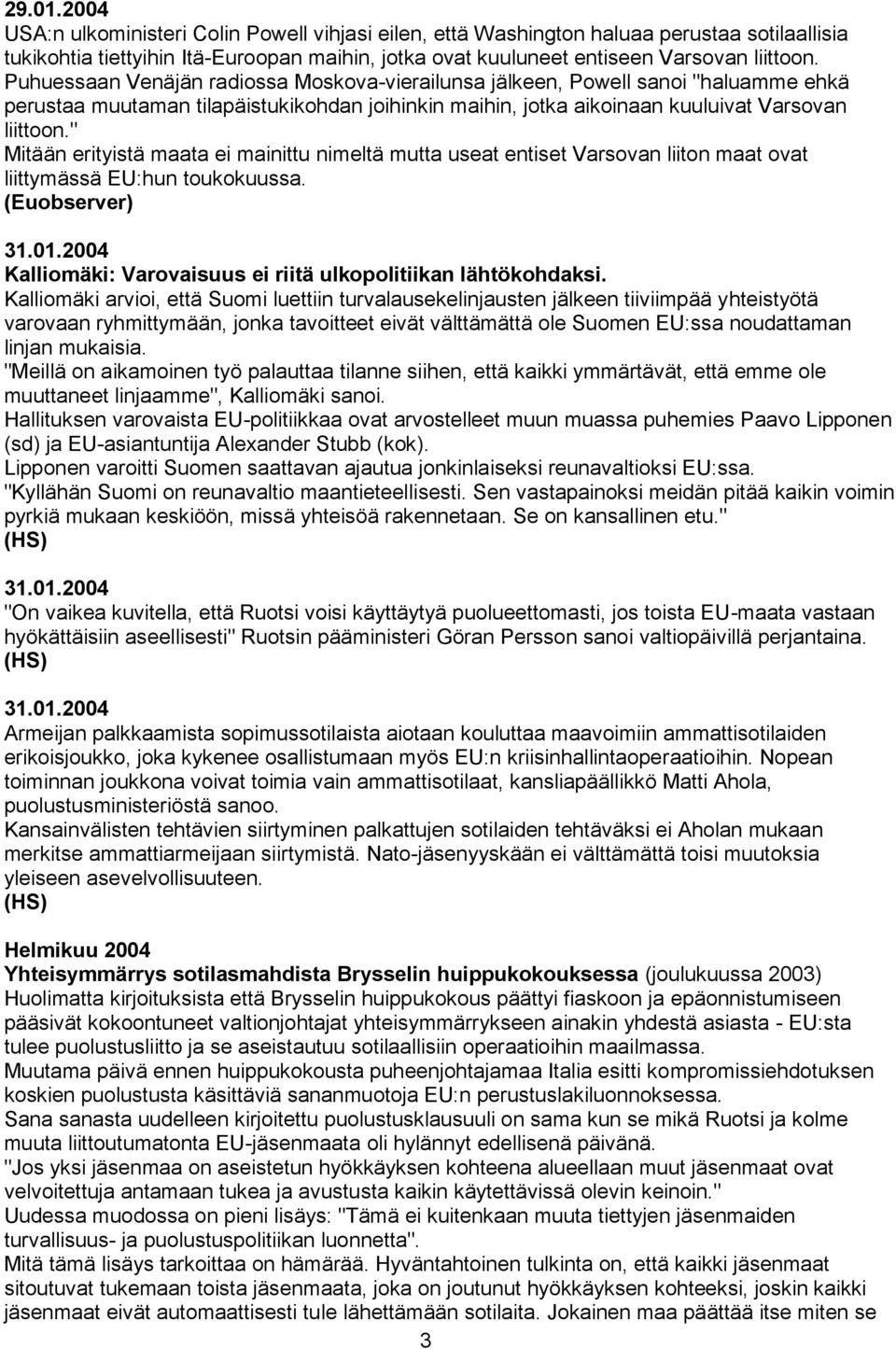 " Mitään erityistä maata ei mainittu nimeltä mutta useat entiset Varsovan liiton maat ovat liittymässä EU:hun toukokuussa. (Euobserver) 31.01.