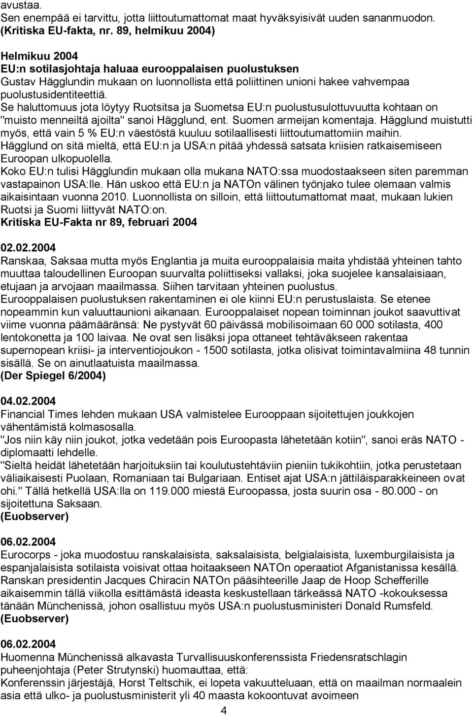 Se haluttomuus jota löytyy Ruotsitsa ja Suometsa EU:n puolustusulottuvuutta kohtaan on "muisto menneiltä ajoilta" sanoi Hägglund, ent. Suomen armeijan komentaja.