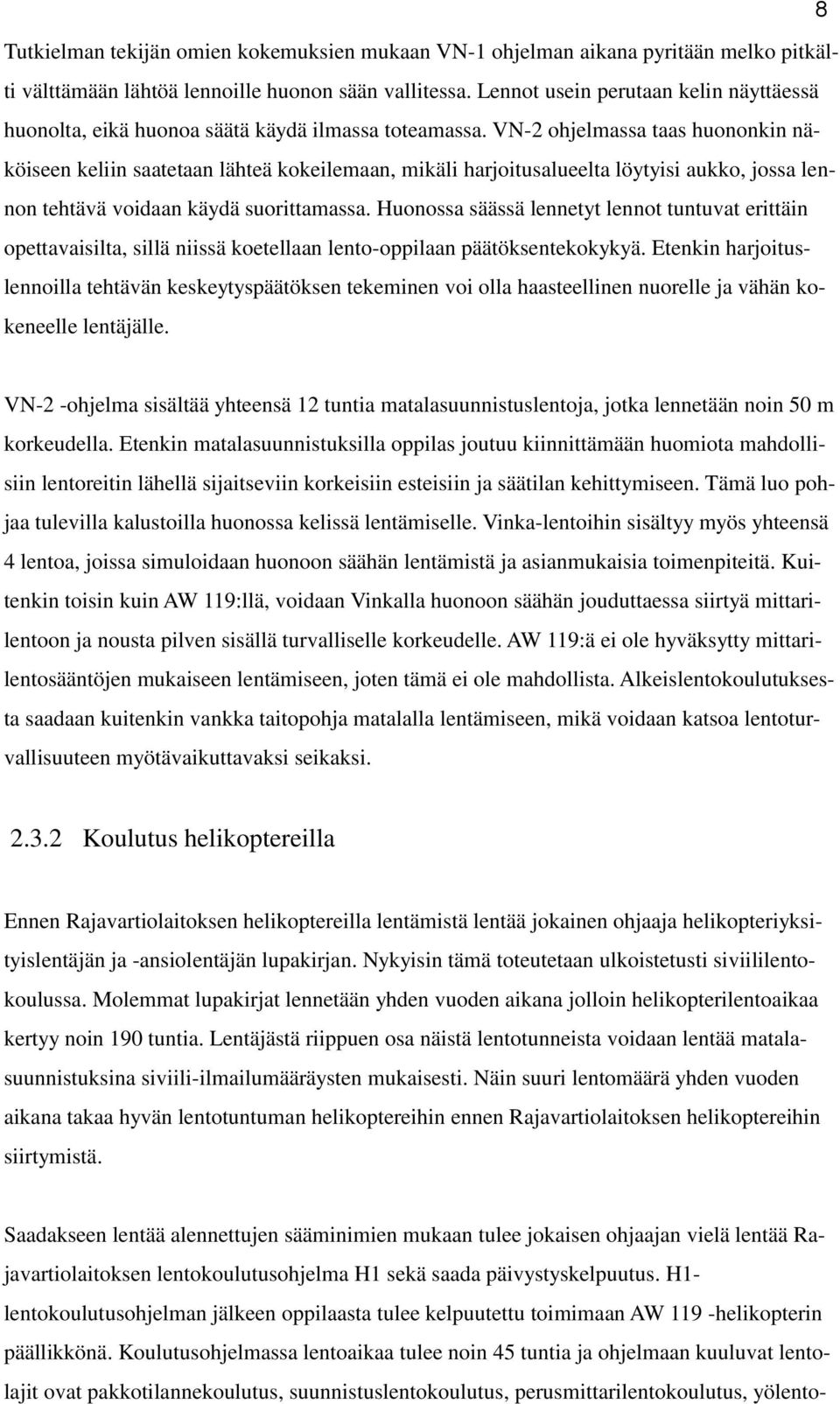 VN-2 ohjelmassa taas huononkin näköiseen keliin saatetaan lähteä kokeilemaan, mikäli harjoitusalueelta löytyisi aukko, jossa lennon tehtävä voidaan käydä suorittamassa.