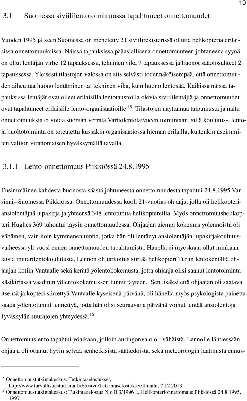 Yleisesti tilastojen valossa on siis selvästi todennäköisempää, että onnettomuuden aiheuttaa huono lentäminen tai tekninen vika, kuin huono lentosää.