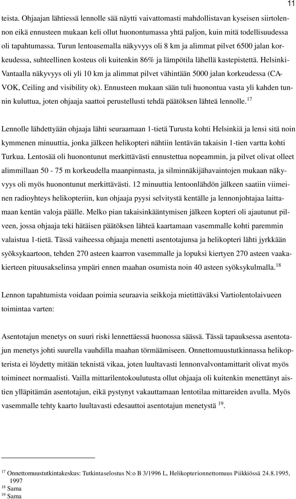 Turun lentoasemalla näkyvyys oli 8 km ja alimmat pilvet 6500 jalan korkeudessa, suhteellinen kosteus oli kuitenkin 86% ja lämpötila lähellä kastepistettä.