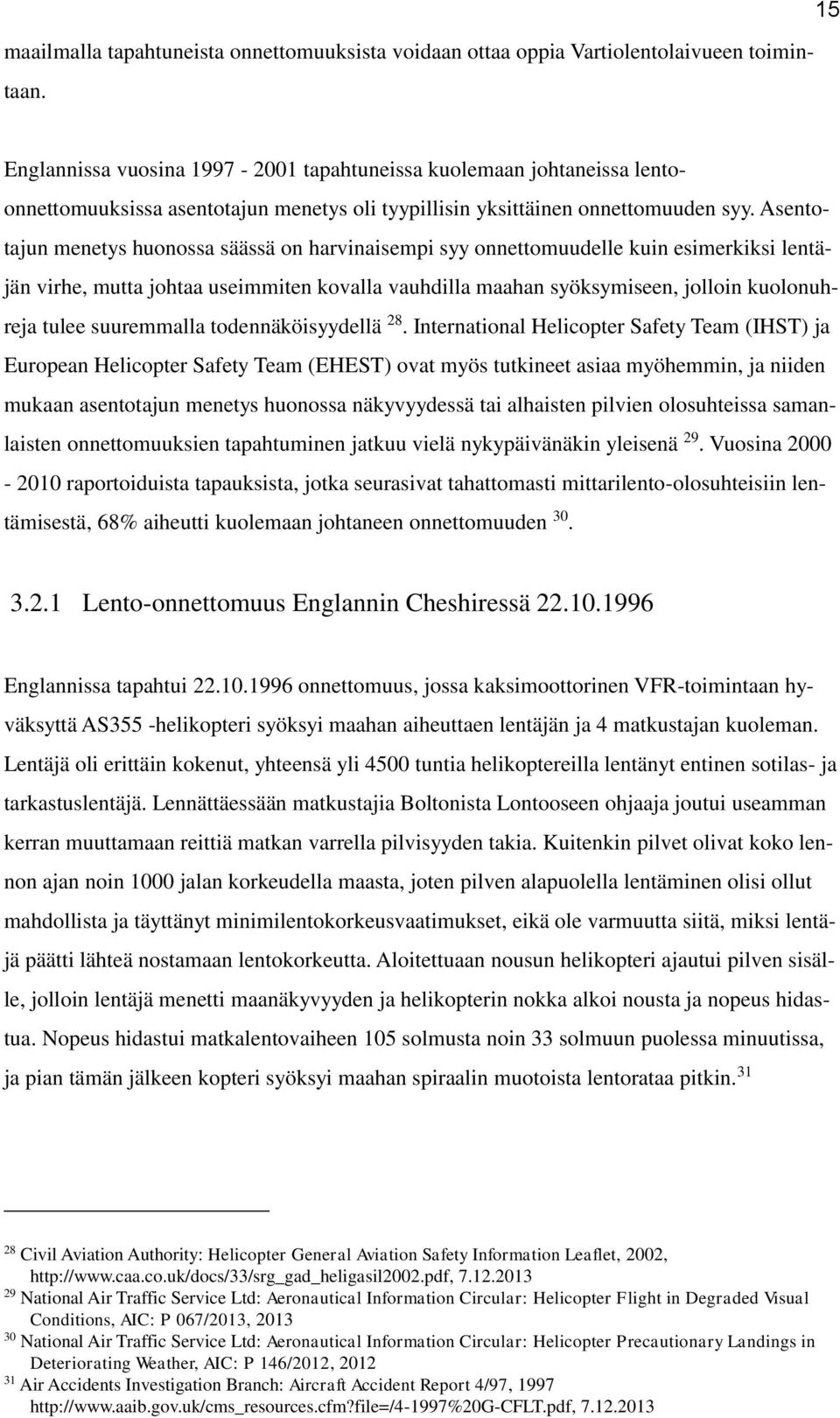 Asentotajun menetys huonossa säässä on harvinaisempi syy onnettomuudelle kuin esimerkiksi lentäjän virhe, mutta johtaa useimmiten kovalla vauhdilla maahan syöksymiseen, jolloin kuolonuhreja tulee