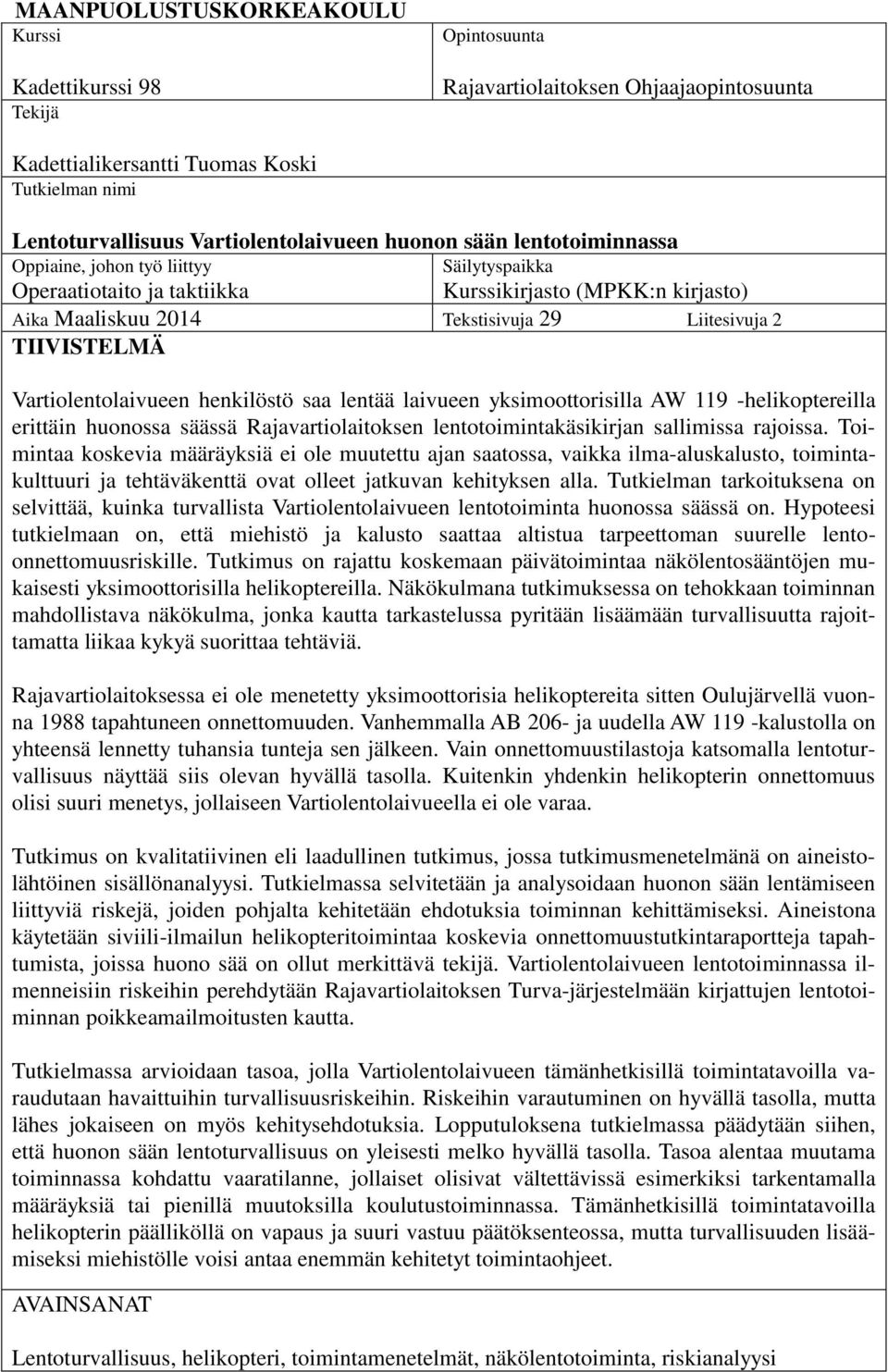 Vartiolentolaivueen henkilöstö saa lentää laivueen yksimoottorisilla AW 119 -helikoptereilla erittäin huonossa säässä Rajavartiolaitoksen lentotoimintakäsikirjan sallimissa rajoissa.