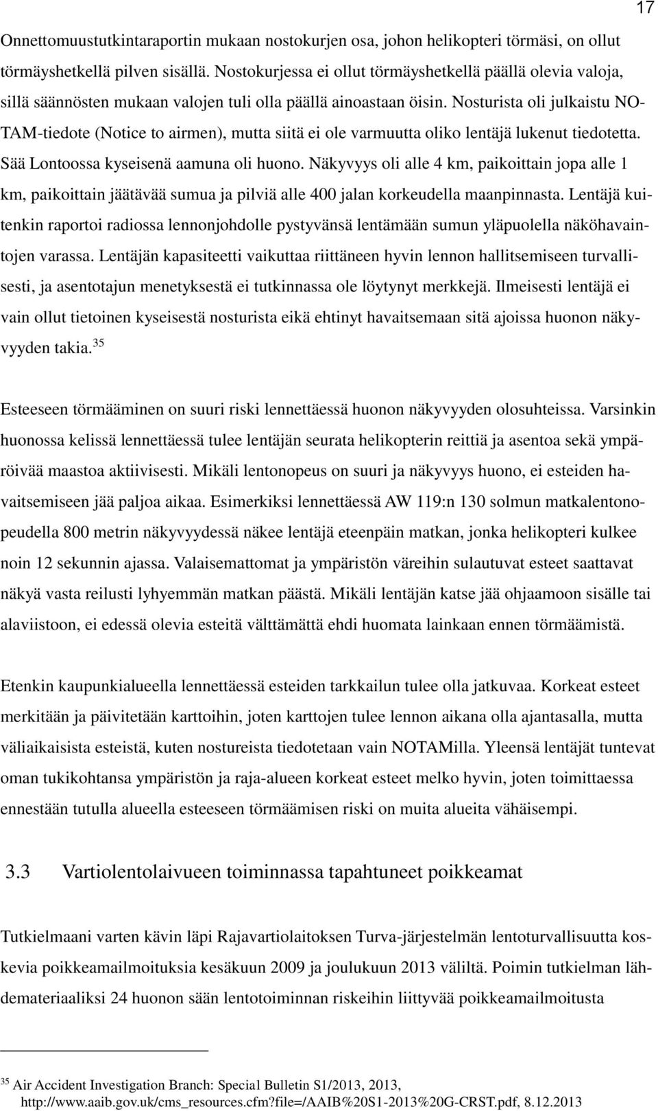 Nosturista oli julkaistu NO- TAM-tiedote (Notice to airmen), mutta siitä ei ole varmuutta oliko lentäjä lukenut tiedotetta. Sää Lontoossa kyseisenä aamuna oli huono.