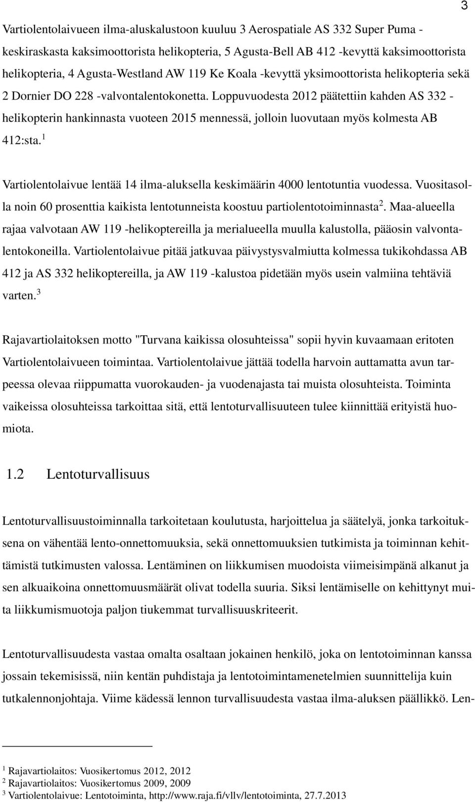 Loppuvuodesta 2012 päätettiin kahden AS 332 - helikopterin hankinnasta vuoteen 2015 mennessä, jolloin luovutaan myös kolmesta AB 412:sta.