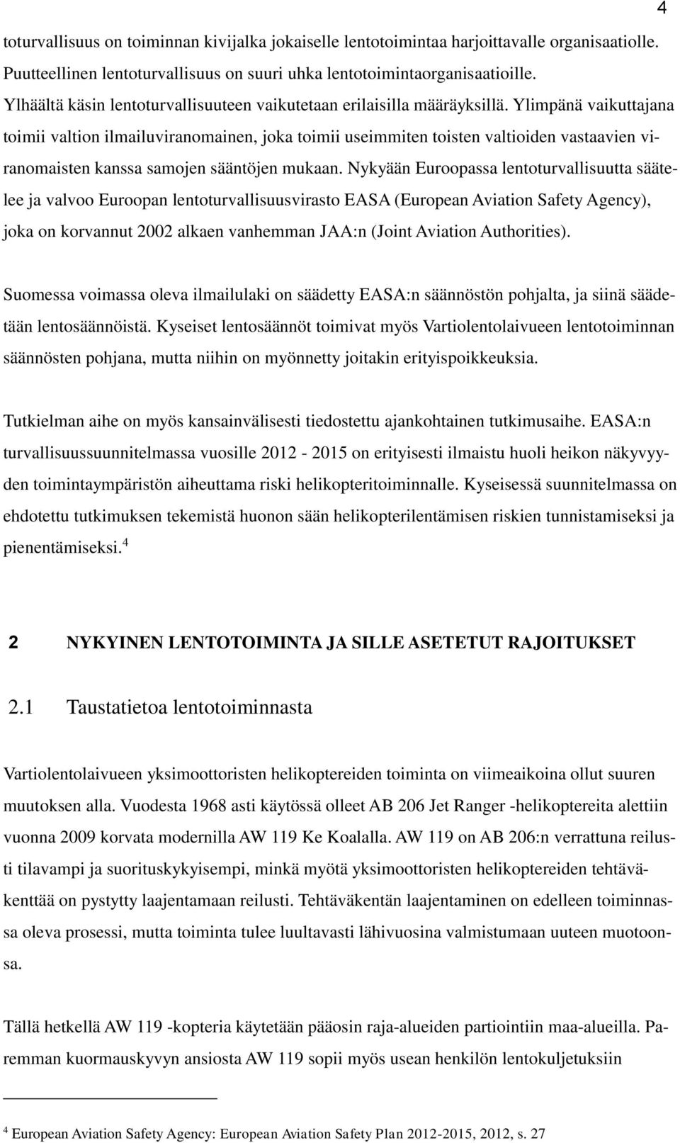 Ylimpänä vaikuttajana toimii valtion ilmailuviranomainen, joka toimii useimmiten toisten valtioiden vastaavien viranomaisten kanssa samojen sääntöjen mukaan.