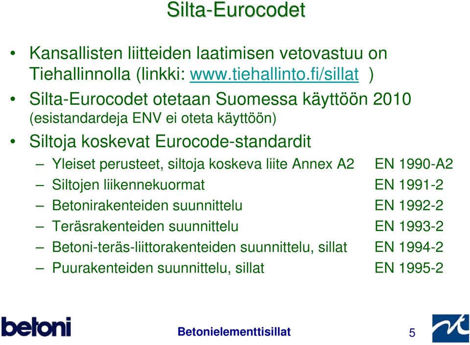 Yleiset perusteet, siltoja koskeva liite Annex A2 EN 1990-A2 Siltojen liikennekuormat EN 1991-2 Betonirakenteiden suunnittelu EN 1992-2