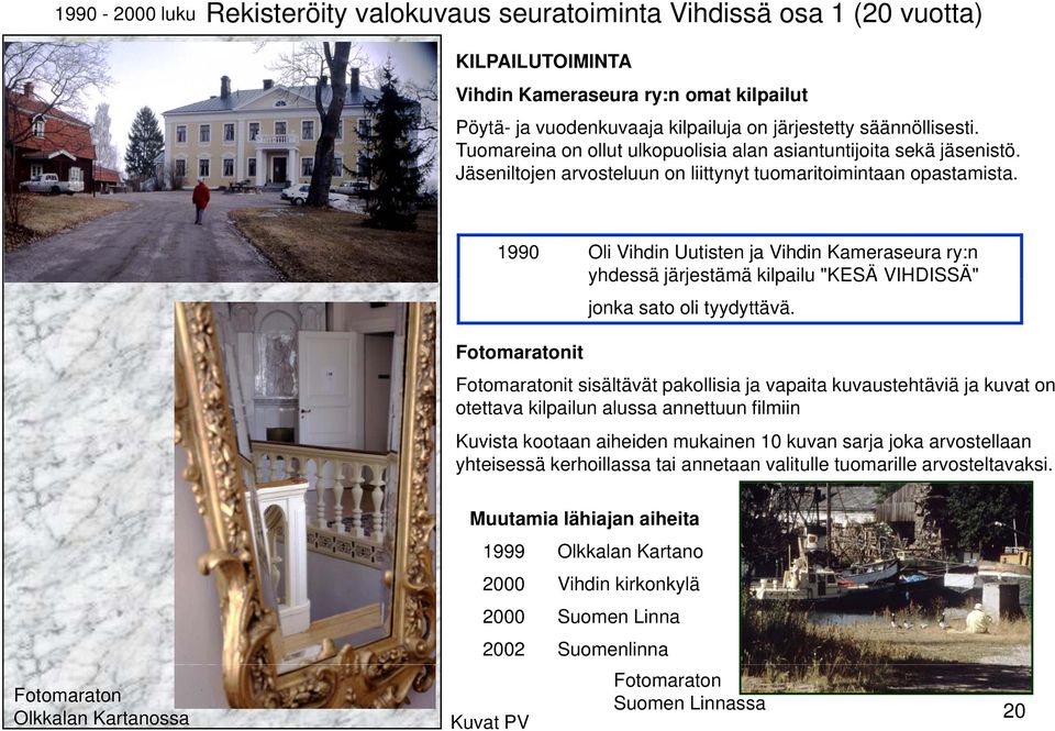 1990 Oli Vihdin Uutisten ja Vihdin Kameraseura ry:n yhdessä järjestämä kilpailu "KESÄ VIHDISSÄ" Fotomaratonit jonka sato oli tyydyttävä.