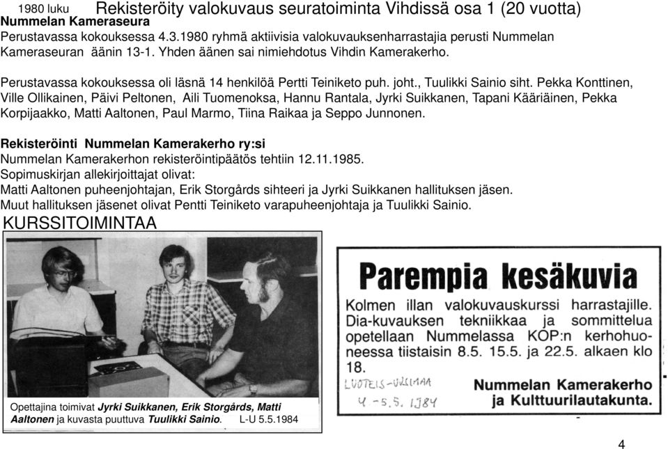 Perustavassa kokouksessa oli läsnä 14 henkilöä Pertti Teiniketo puh. joht., Tuulikki Sainio siht.