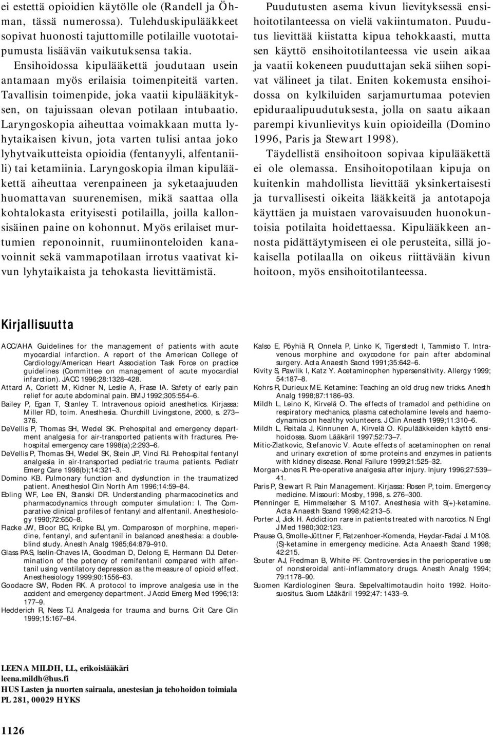 Laryngoskopia aiheuttaa voimakkaan mutta lyhytaikaisen kivun, jota varten tulisi antaa joko lyhytvaikutteista opioidia (fentanyyli, alfentaniili) tai ketamiinia.