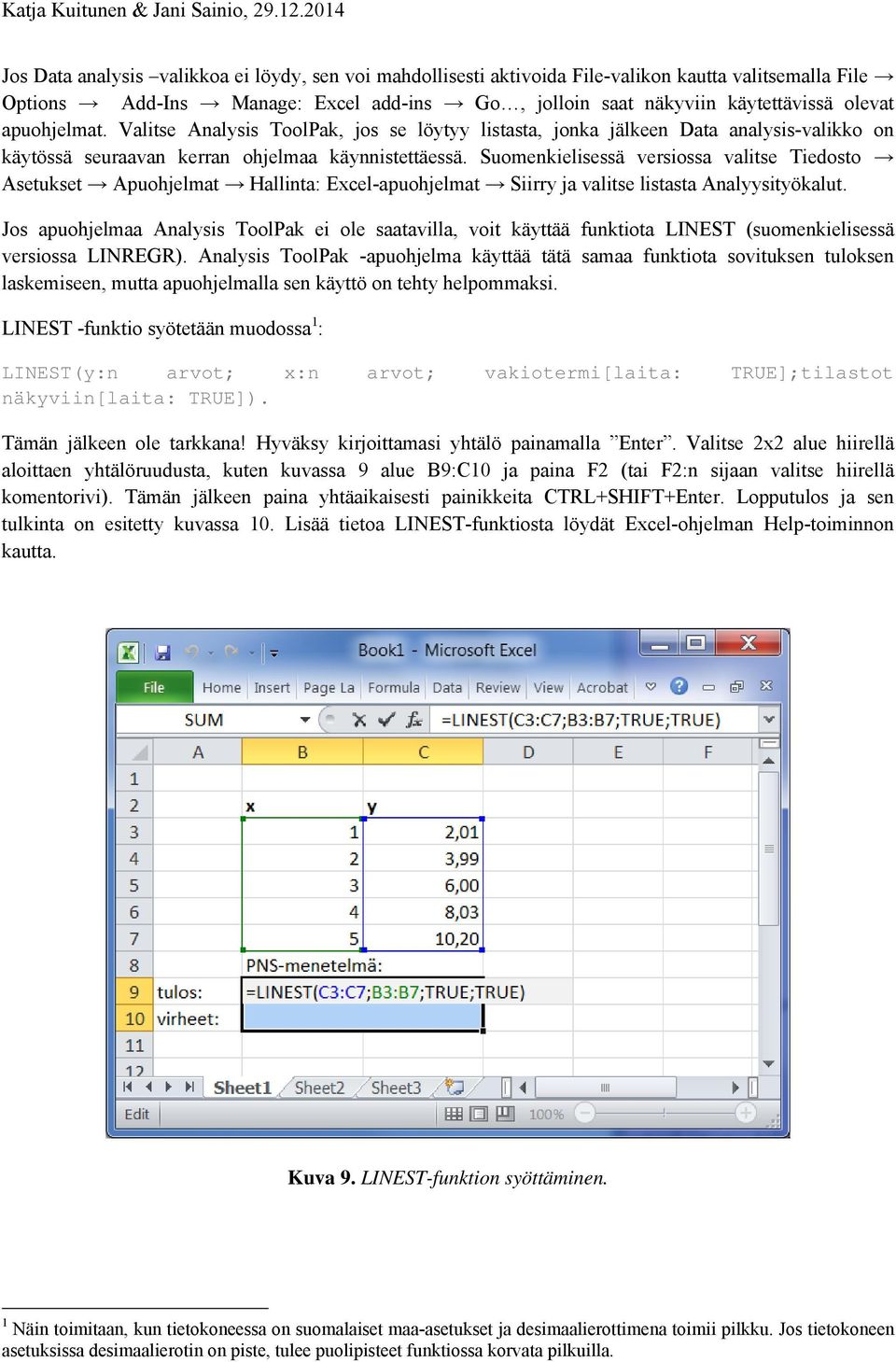 Suomenkielisessä versiossa valitse Tiedosto Asetukset Apuohjelmat Hallinta: Excel-apuohjelmat Siirry ja valitse listasta Analyysityökalut.
