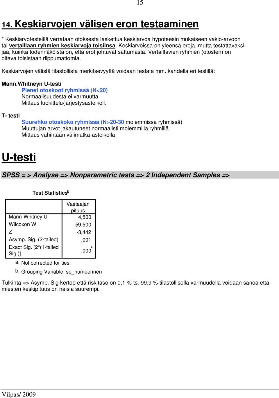 Keskiarvojen välistä tilastollista merkitsevyyttä voidaan testata mm. kahdella eri testillä: Mann.