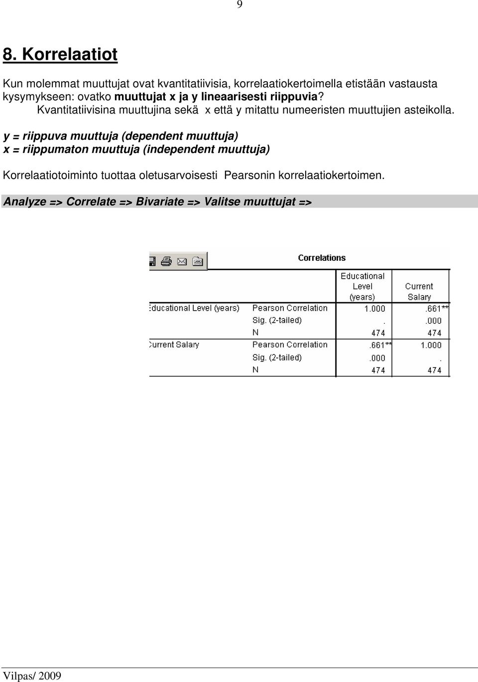 Kvantitatiivisina muuttujina sekä x että y mitattu numeeristen muuttujien asteikolla.