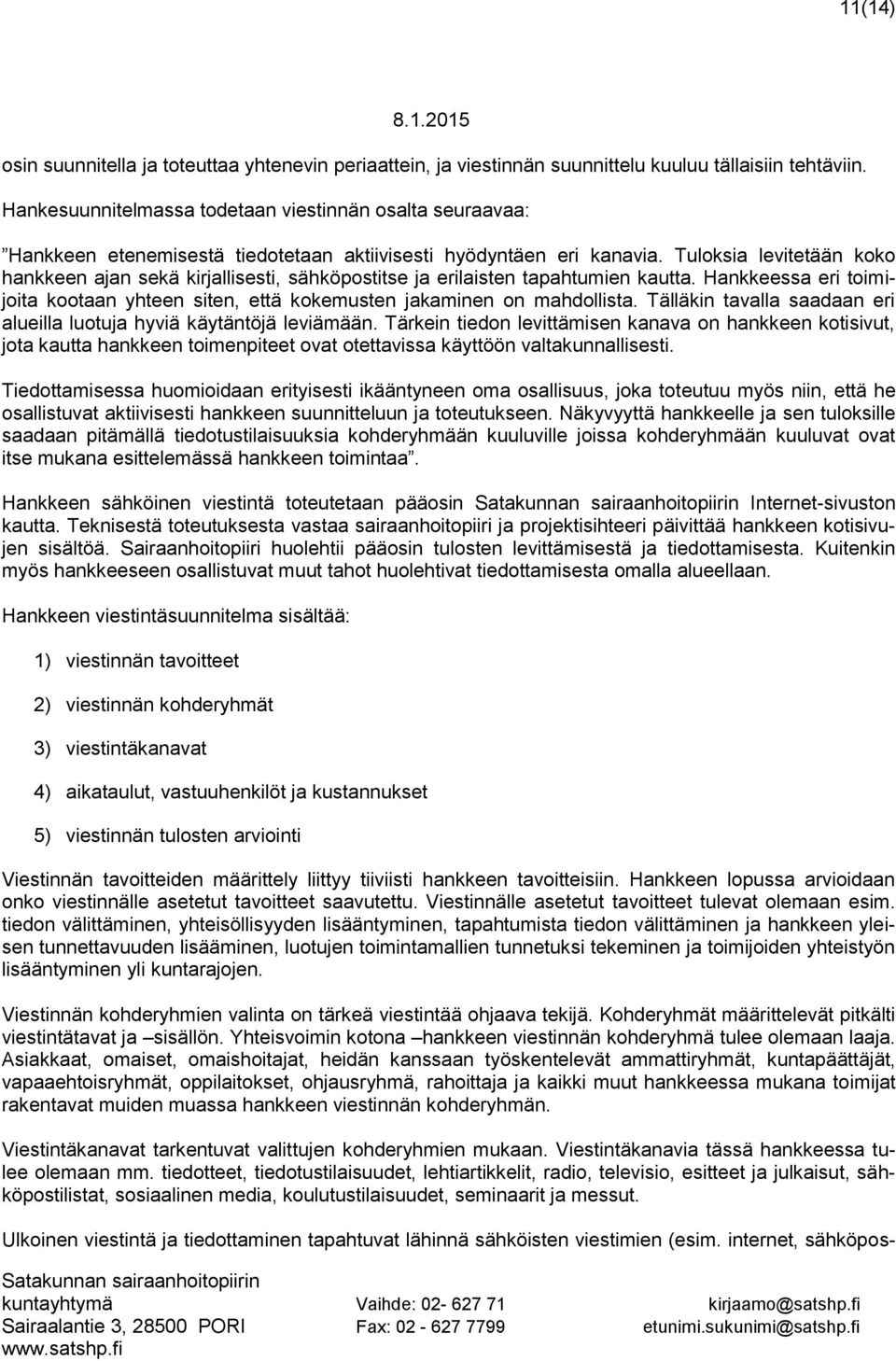 Tuloksia levitetään koko hankkeen ajan sekä kirjallisesti, sähköpostitse ja erilaisten tapahtumien kautta. Hankkeessa eri toimijoita kootaan yhteen siten, että kokemusten jakaminen on mahdollista.