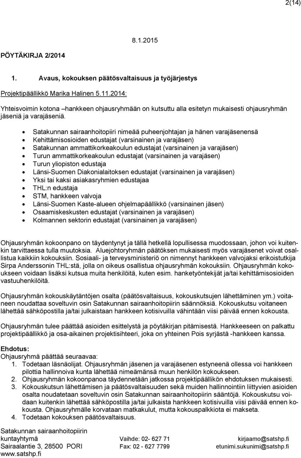 Satakunnan sairaanhoitopiiri nimeää puheenjohtajan ja hänen varajäsenensä Kehittämisosioiden edustajat (varsinainen ja varajäsen) Satakunnan ammattikorkeakoulun edustajat (varsinainen ja varajäsen)