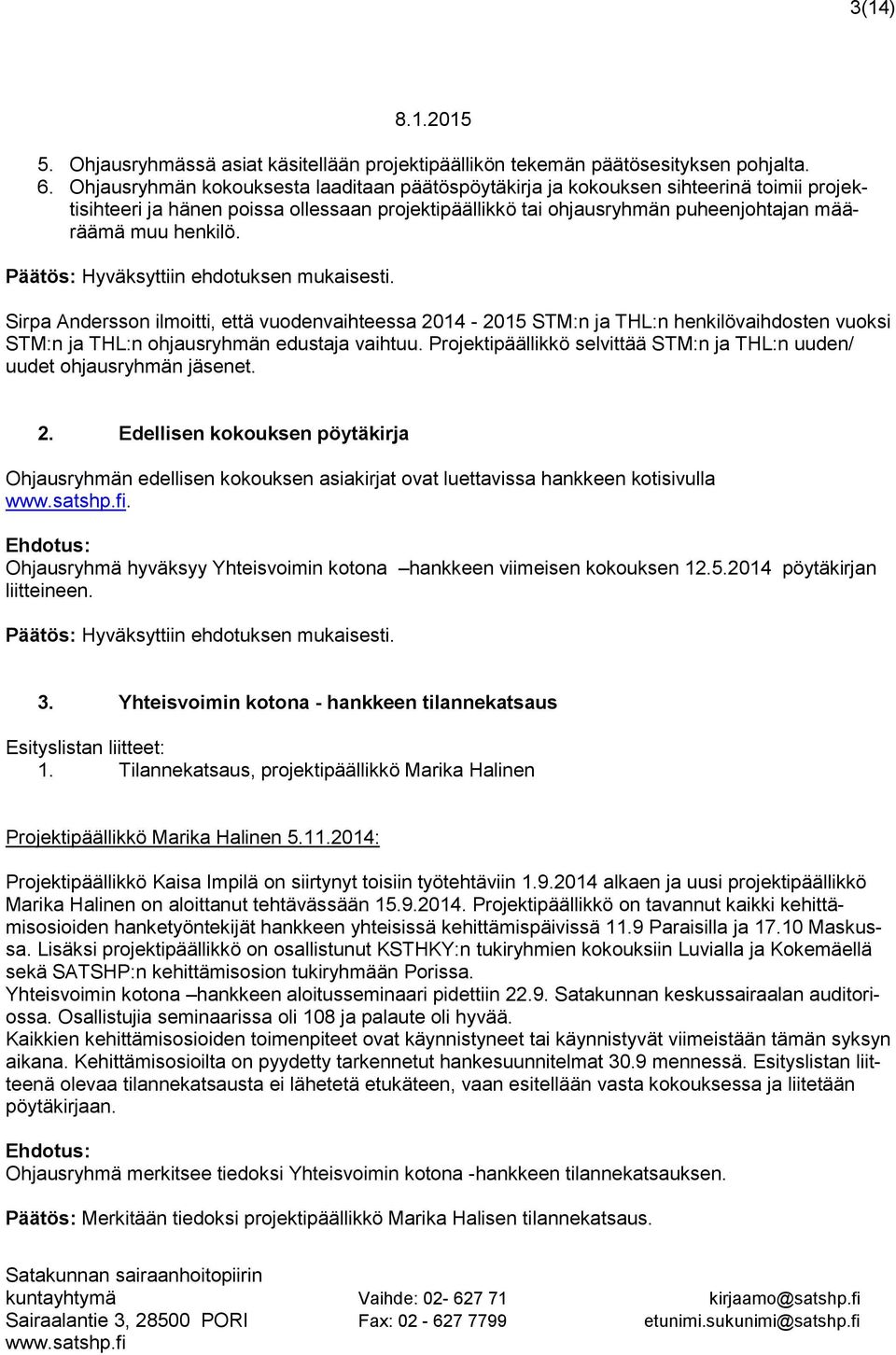 Päätös: Hyväksyttiin ehdotuksen mukaisesti. Sirpa Andersson ilmoitti, että vuodenvaihteessa 2014-2015 STM:n ja THL:n henkilövaihdosten vuoksi STM:n ja THL:n ohjausryhmän edustaja vaihtuu.