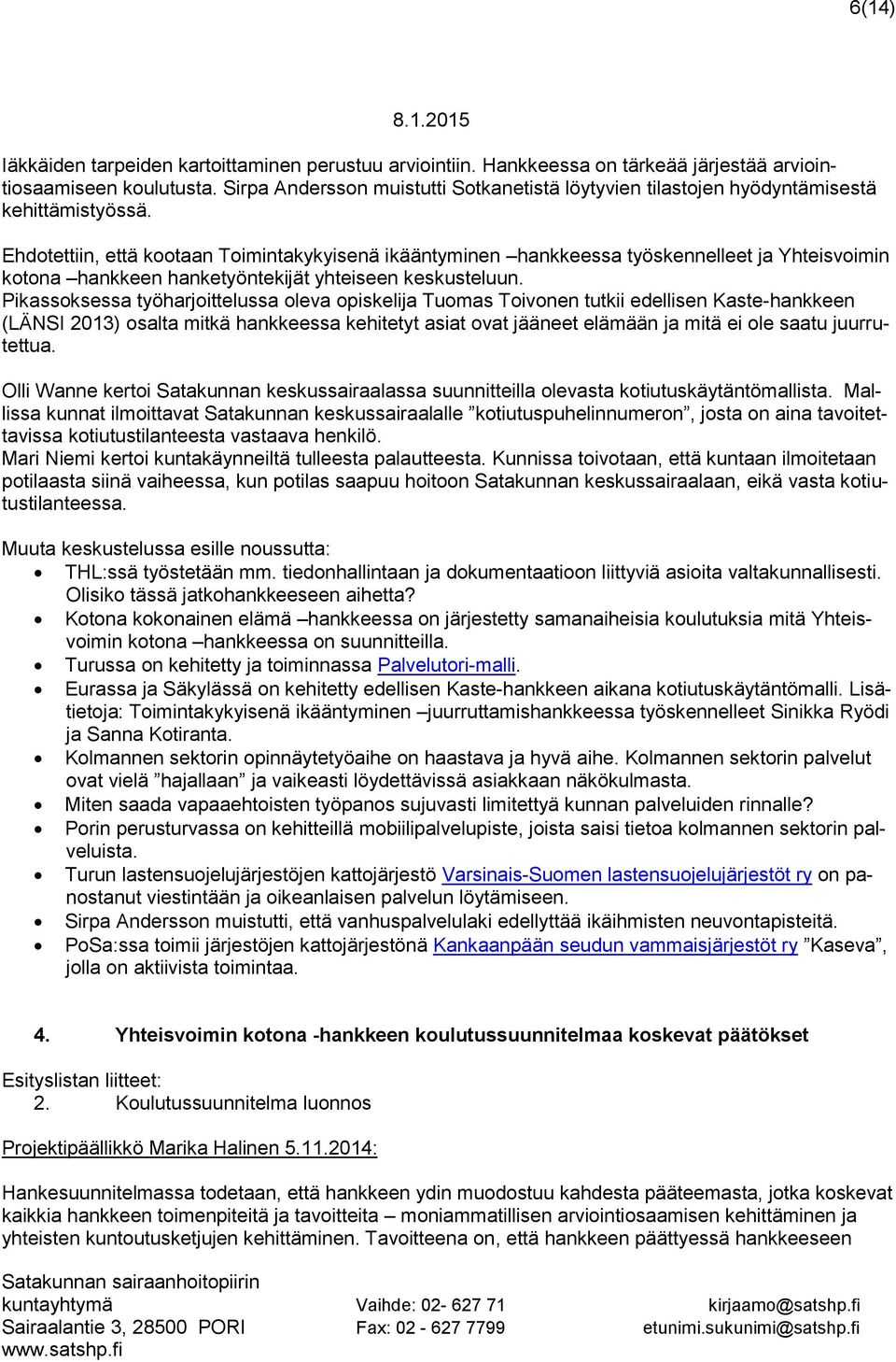 Ehdotettiin, että kootaan Toimintakykyisenä ikääntyminen hankkeessa työskennelleet ja Yhteisvoimin kotona hankkeen hanketyöntekijät yhteiseen keskusteluun.