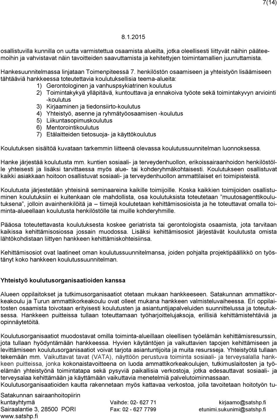 henkilöstön osaamiseen ja yhteistyön lisäämiseen tähtääviä hankkeessa toteutettavia koulutuksellisia teema-alueita: 1) Gerontologinen ja vanhuspsykiatrinen koulutus 2) Toimintakykyä ylläpitävä,