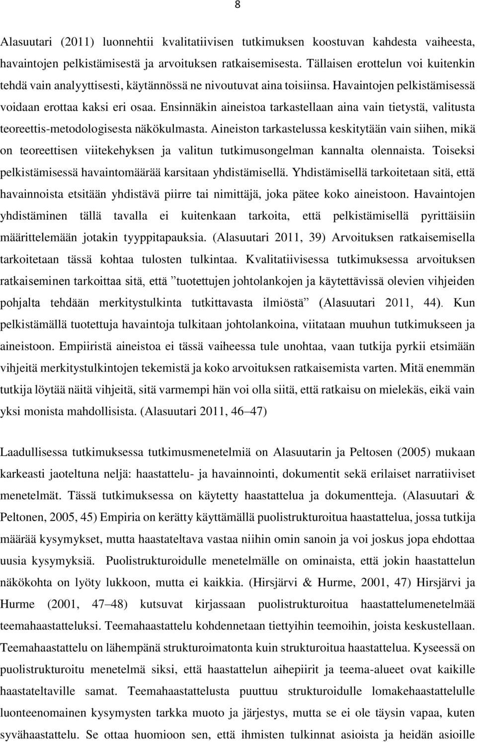 Ensinnäkin aineistoa tarkastellaan aina vain tietystä, valitusta teoreettis-metodologisesta näkökulmasta.