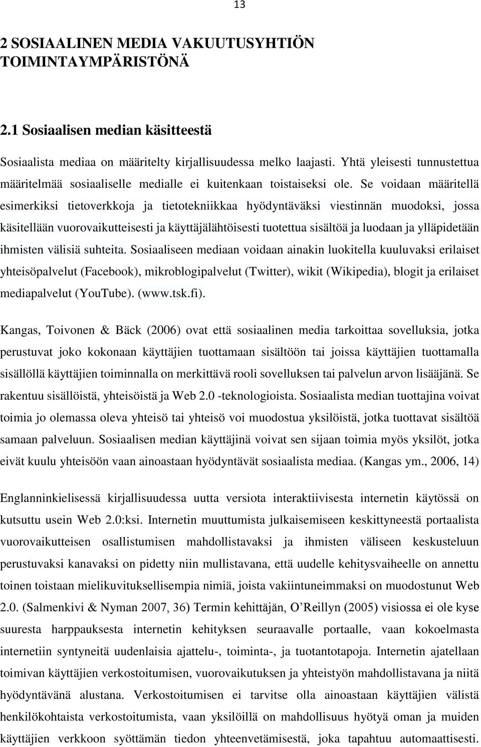 Se voidaan määritellä esimerkiksi tietoverkkoja ja tietotekniikkaa hyödyntäväksi viestinnän muodoksi, jossa käsitellään vuorovaikutteisesti ja käyttäjälähtöisesti tuotettua sisältöä ja luodaan ja