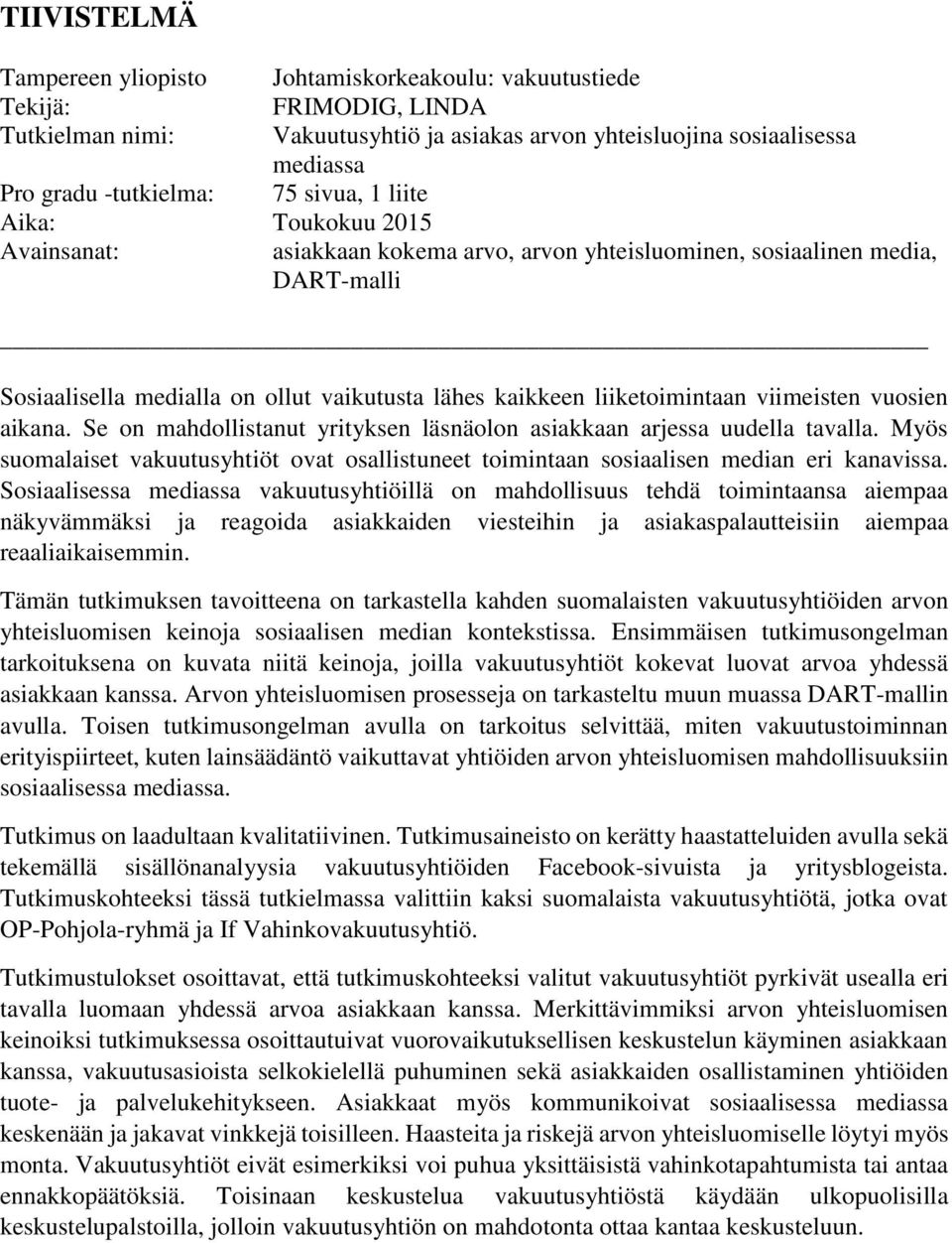 viimeisten vuosien aikana. Se on mahdollistanut yrityksen läsnäolon asiakkaan arjessa uudella tavalla. Myös suomalaiset vakuutusyhtiöt ovat osallistuneet toimintaan sosiaalisen median eri kanavissa.