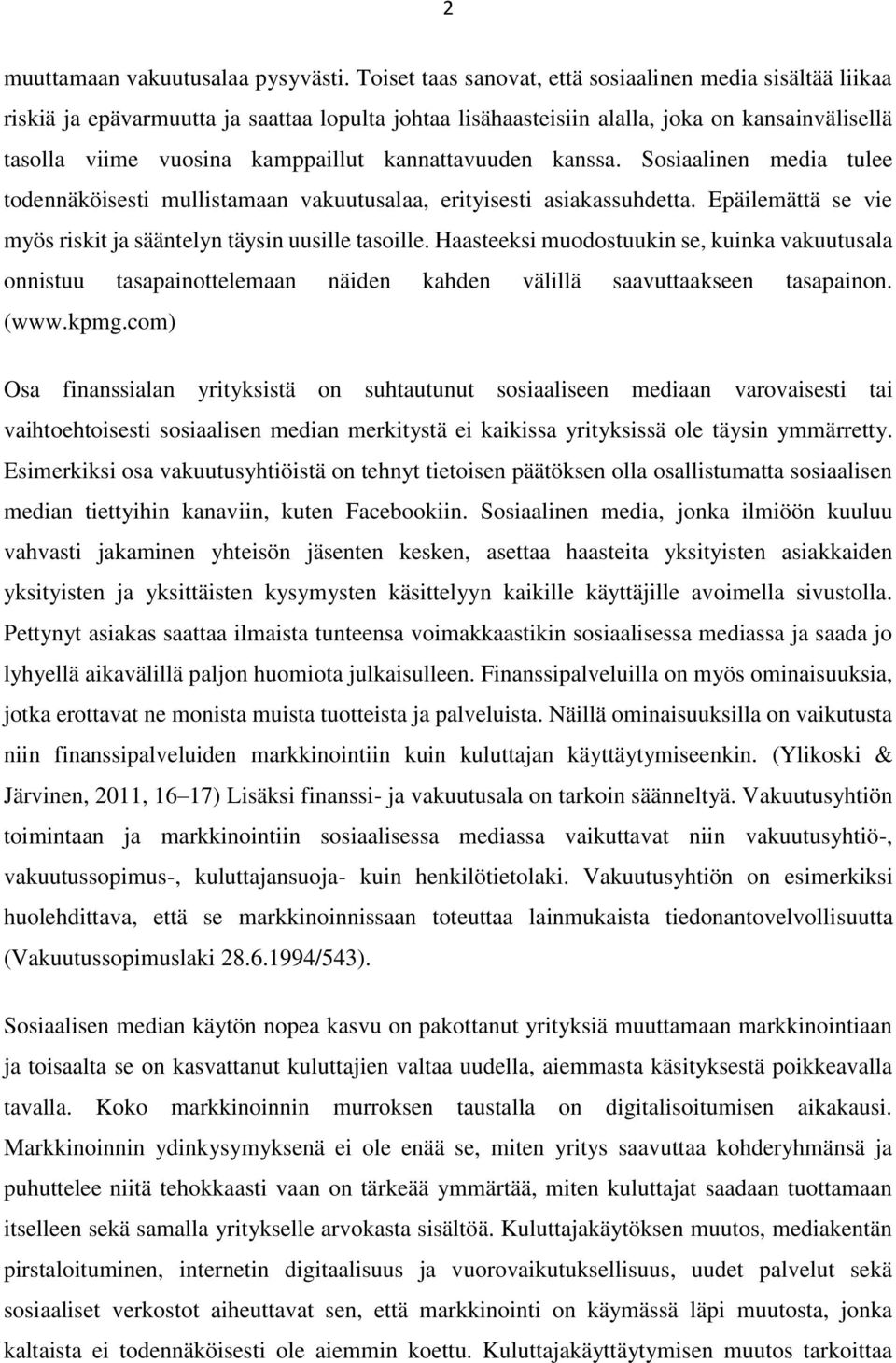 kannattavuuden kanssa. Sosiaalinen media tulee todennäköisesti mullistamaan vakuutusalaa, erityisesti asiakassuhdetta. Epäilemättä se vie myös riskit ja sääntelyn täysin uusille tasoille.