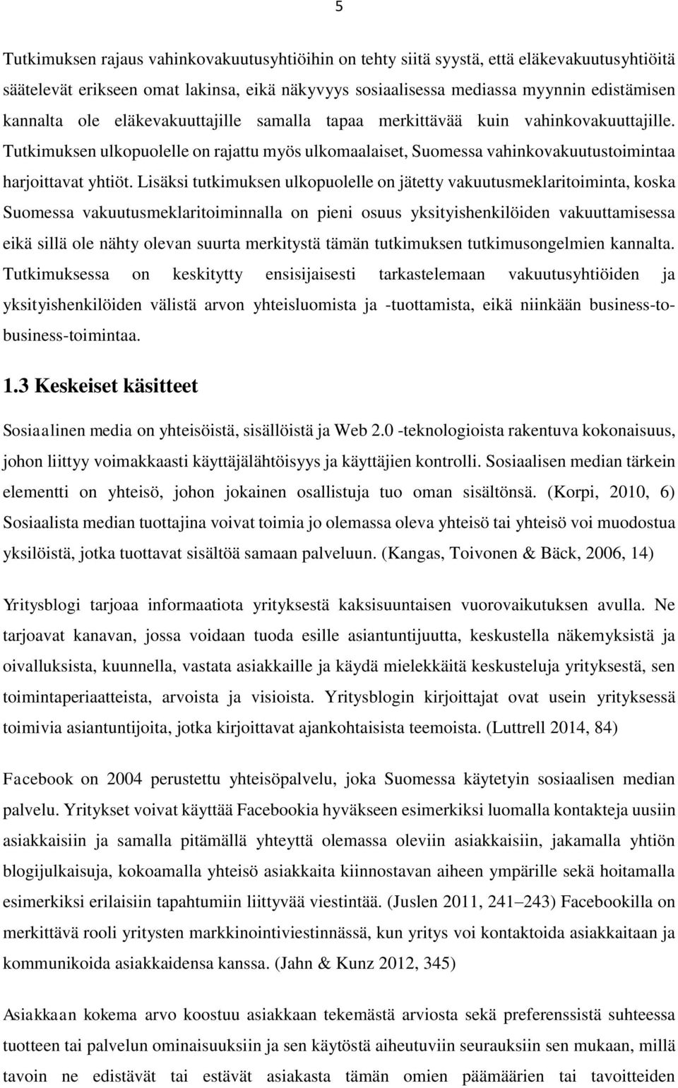 Lisäksi tutkimuksen ulkopuolelle on jätetty vakuutusmeklaritoiminta, koska Suomessa vakuutusmeklaritoiminnalla on pieni osuus yksityishenkilöiden vakuuttamisessa eikä sillä ole nähty olevan suurta