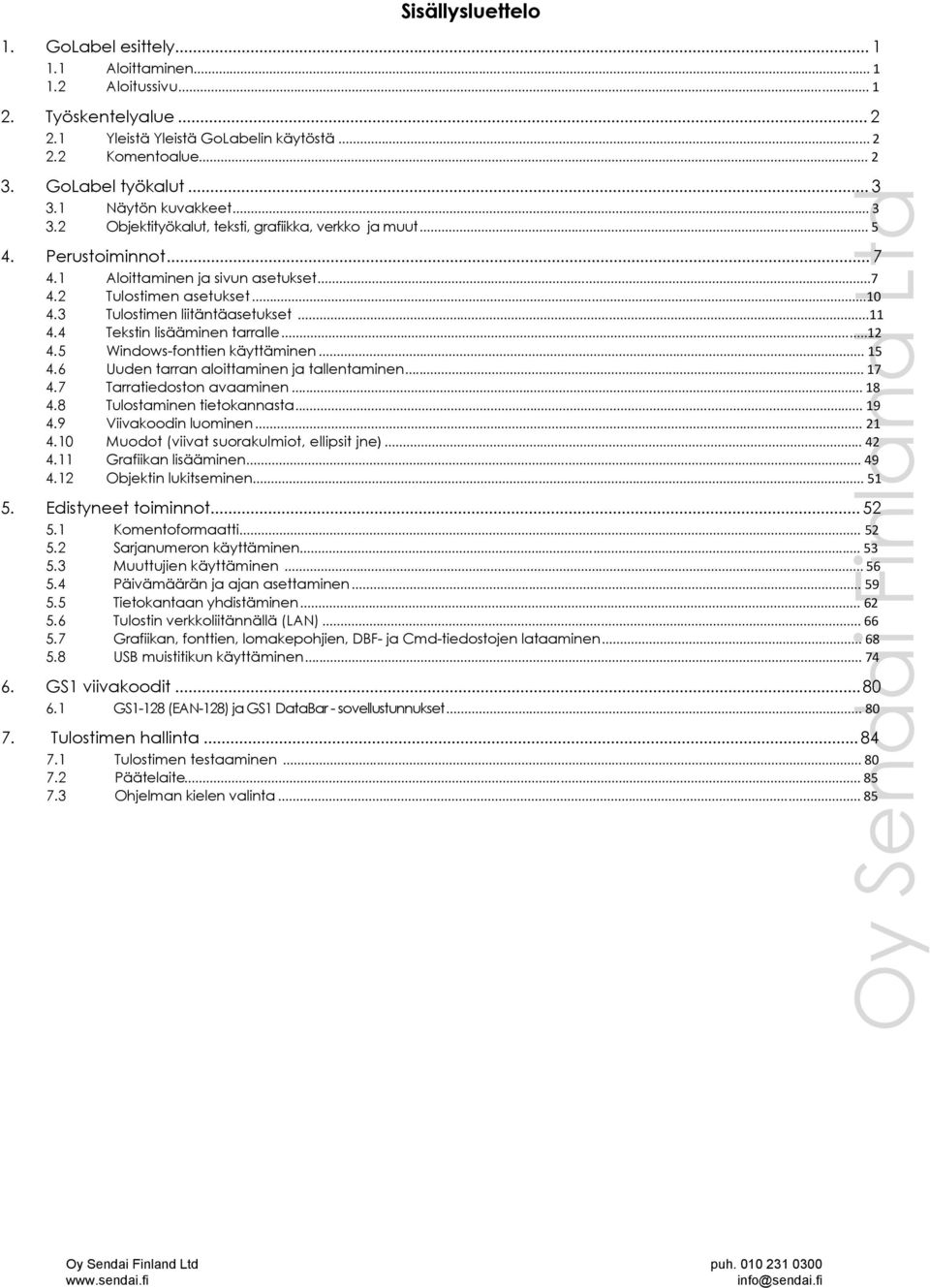 3 Tulostimen liitäntäasetukset...11 4.4 Tekstin lisääminen tarralle...12 4.5 Windows-fonttien käyttäminen... 15 4.6 Uuden tarran aloittaminen ja tallentaminen... 17 4.7 Tarratiedoston avaaminen... 18 4.