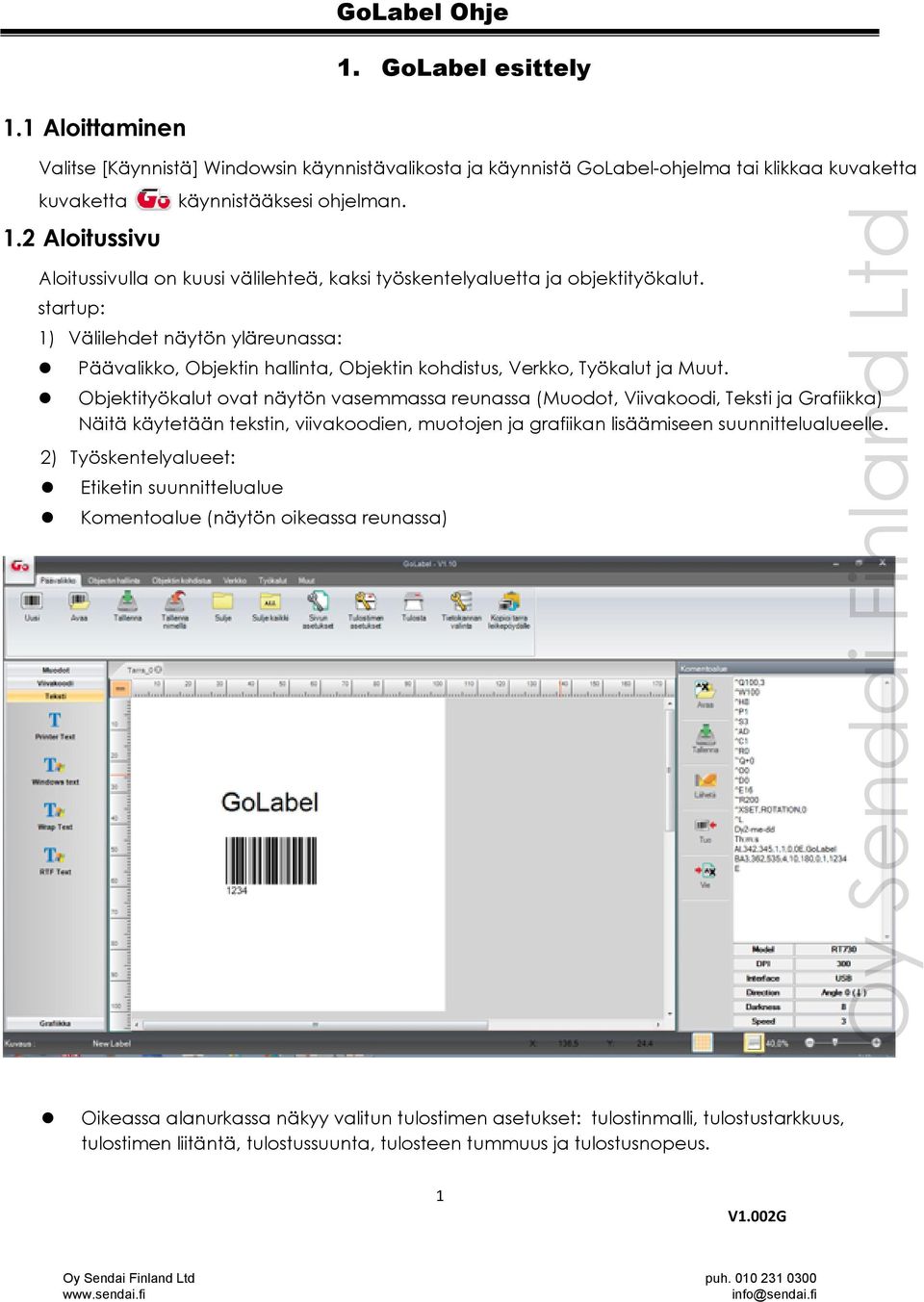 Objektityökalut ovat näytön vasemmassa reunassa (Muodot, Viivakoodi, Teksti ja Grafiikka) Näitä käytetään tekstin, viivakoodien, muotojen ja grafiikan lisäämiseen suunnittelualueelle.
