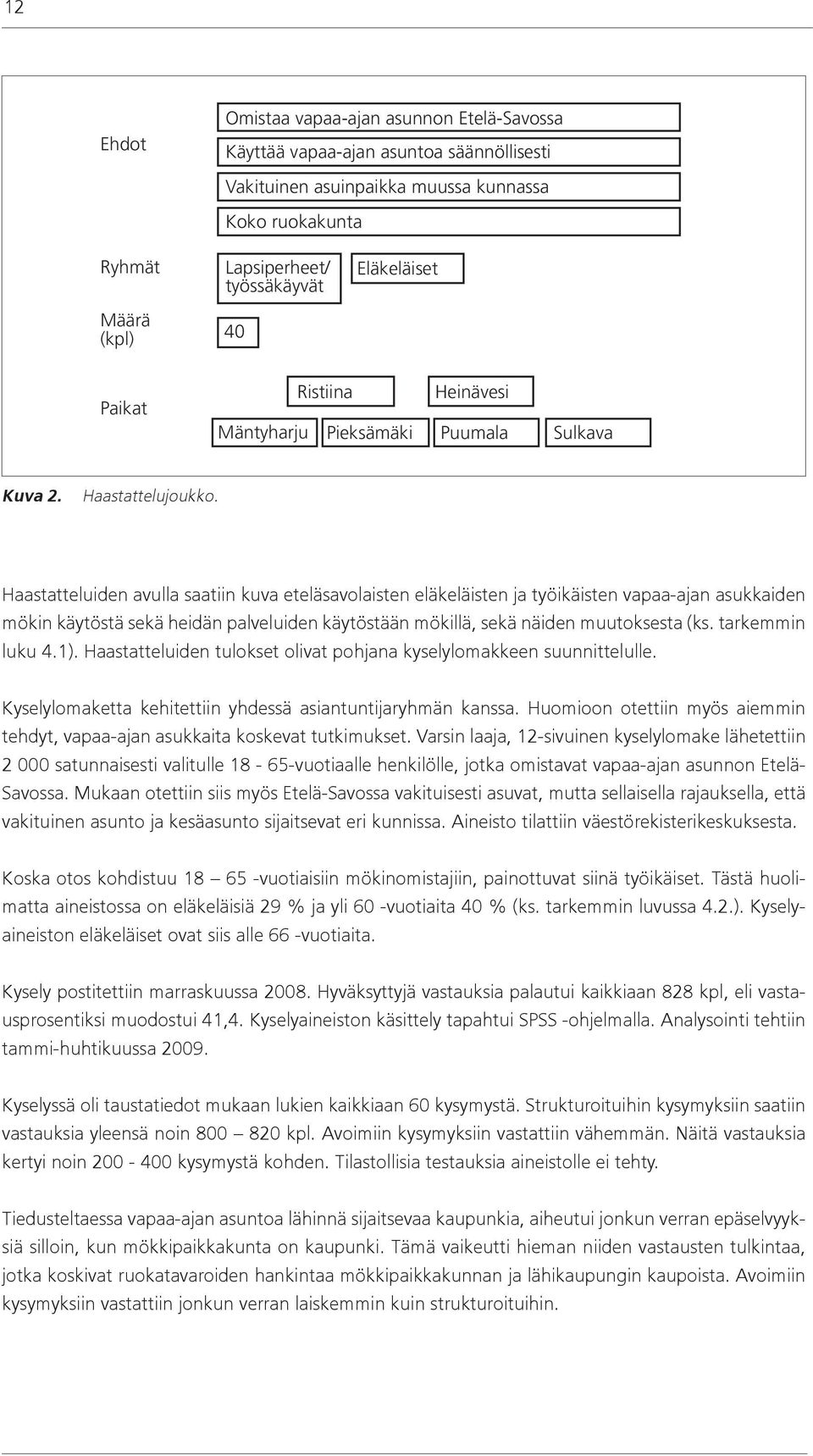 Haastatteluiden avulla saatiin kuva eteläsavolaisten eläkeläisten ja työikäisten vapaa-ajan asukkaiden mökin käytöstä sekä heidän palveluiden käytöstään mökillä, sekä näiden muutoksesta (ks.