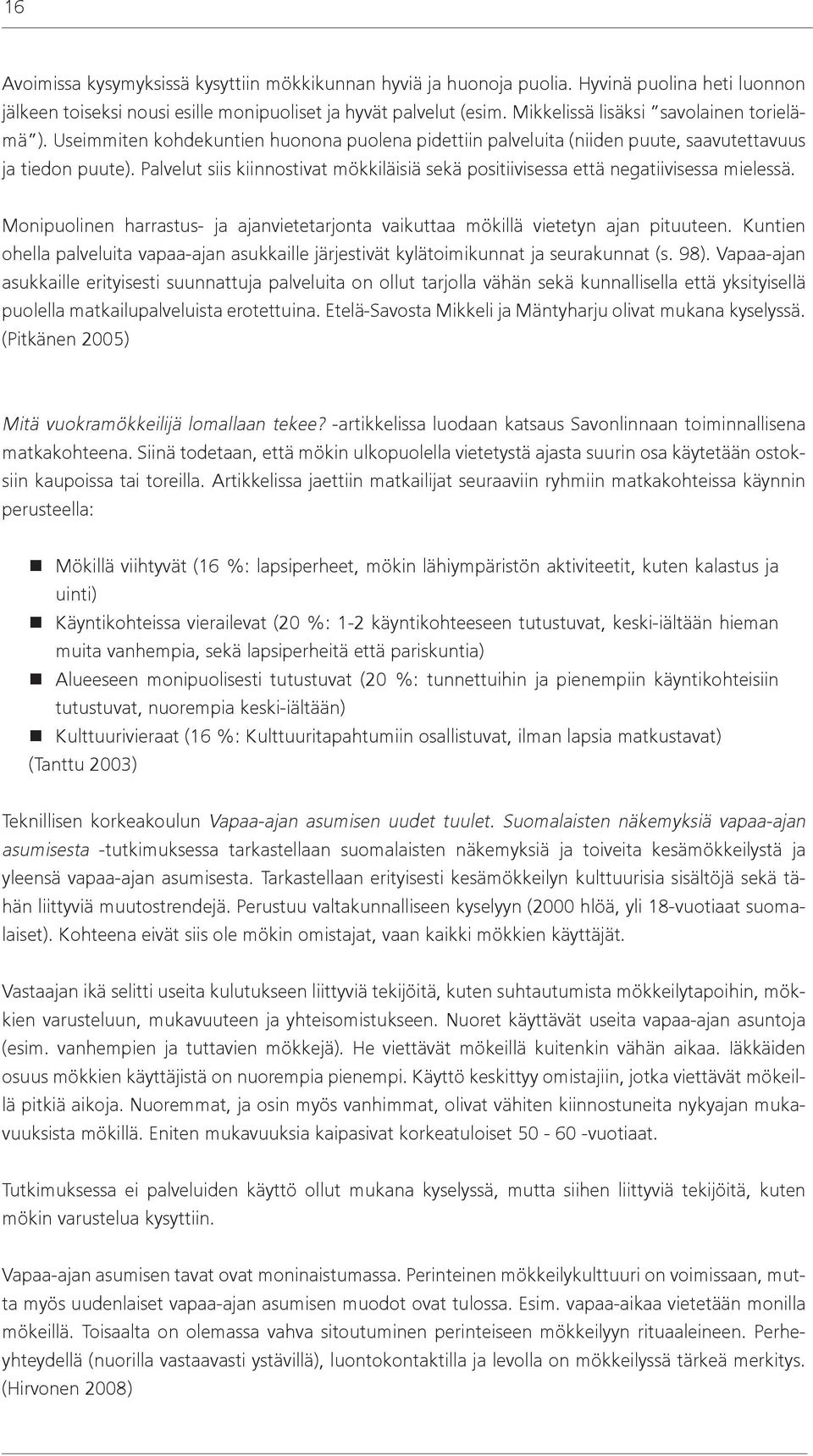 Palvelut siis kiinnostivat mökkiläisiä sekä positiivisessa että negatiivisessa mielessä. Monipuolinen harrastus- ja ajanvietetarjonta vaikuttaa mökillä vietetyn ajan pituuteen.