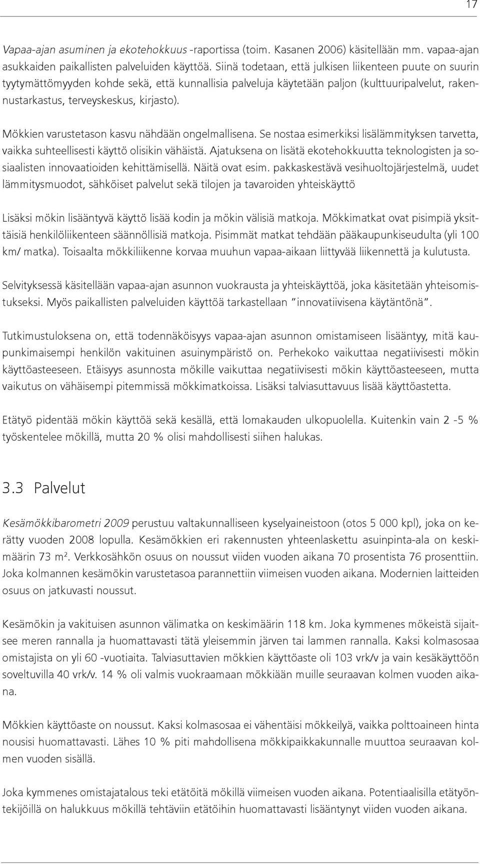 Mökkien varustetason kasvu nähdään ongelmallisena. Se nostaa esimerkiksi lisälämmityksen tarvetta, vaikka suhteellisesti käyttö olisikin vähäistä.