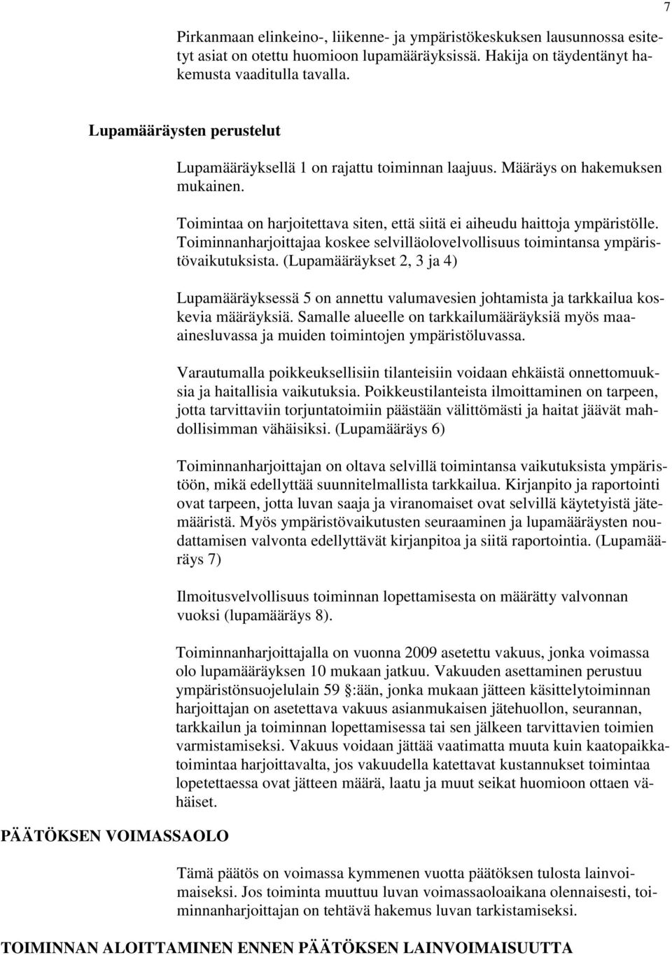 Toimintaa on harjoitettava siten, että siitä ei aiheudu haittoja ympäristölle. Toiminnanharjoittajaa koskee selvilläolovelvollisuus toimintansa ympäristövaikutuksista.