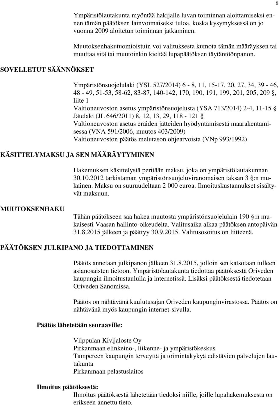 Ympäristönsuojelulaki (YSL 527/2014) 6-8, 11, 15-17, 20, 27, 34, 39-46, 48-49, 51-53, 58-62, 83-87, 140-142, 170, 190, 191, 199, 201, 205, 209, liite 1 Valtioneuvoston asetus ympäristönsuojelusta