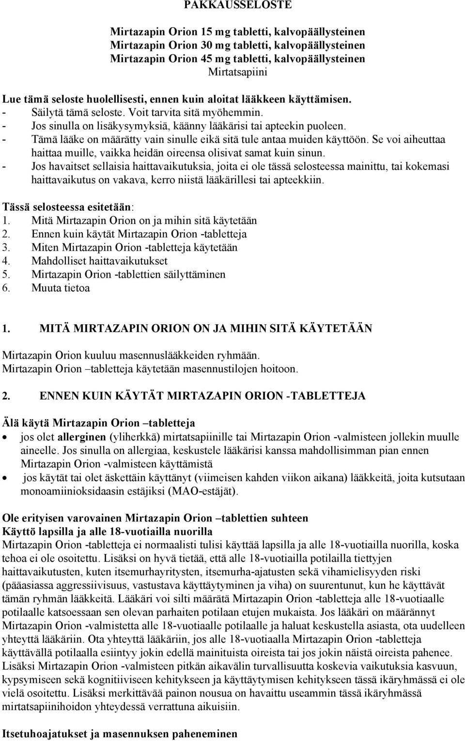 - Tämä lääke on määrätty vain sinulle eikä sitä tule antaa muiden käyttöön. Se voi aiheuttaa haittaa muille, vaikka heidän oireensa olisivat samat kuin sinun.