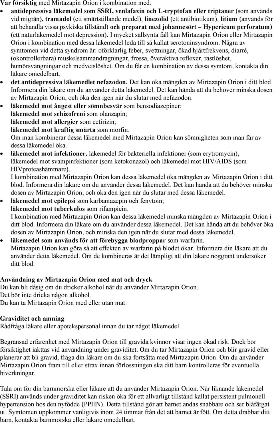 I mycket sällsynta fall kan Mirtazapin Orion eller Mirtazapin Orion i kombination med dessa läkemedel leda till så kallat serotoninsyndrom.