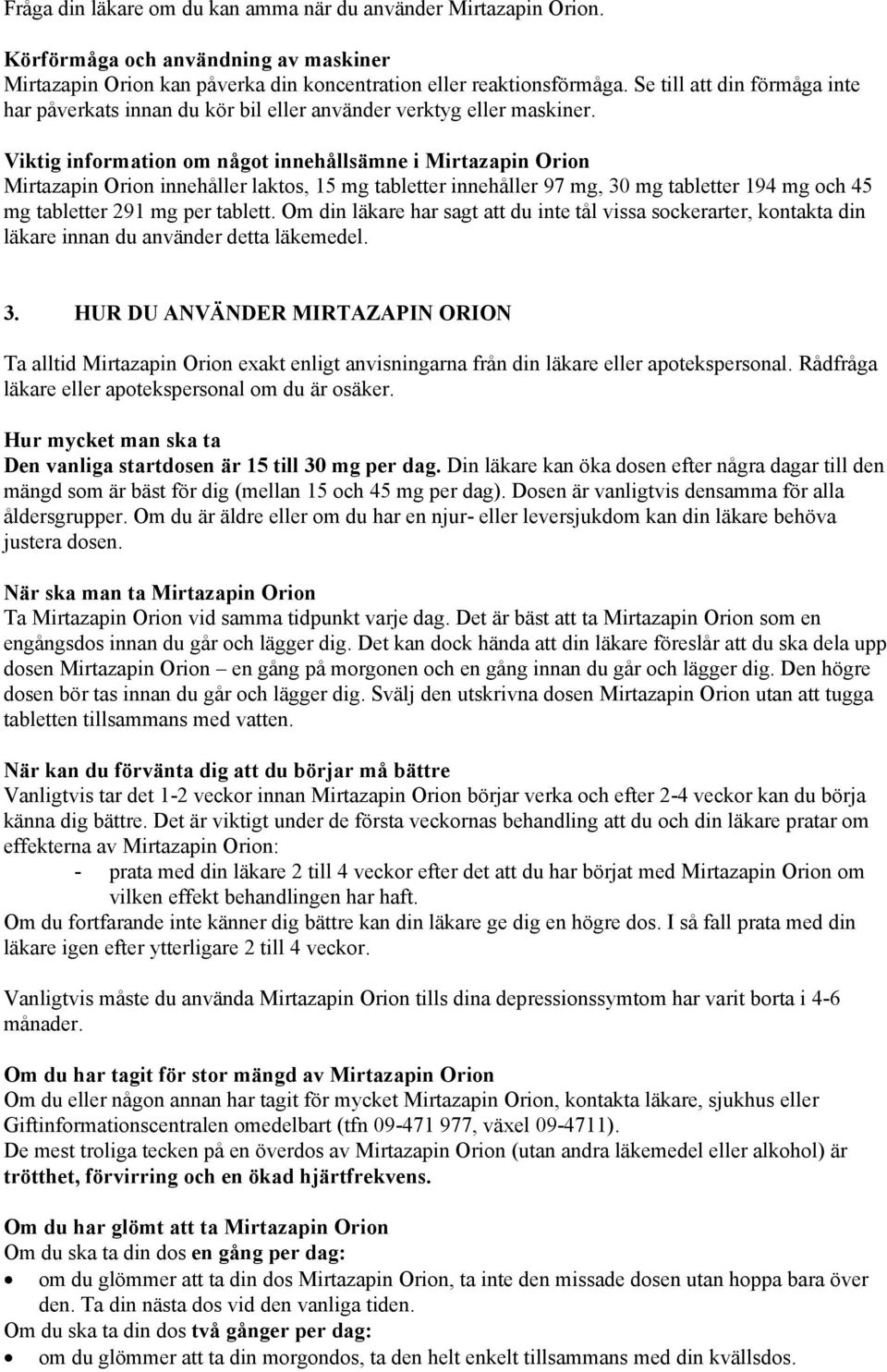 Viktig information om något innehållsämne i Mirtazapin Orion Mirtazapin Orion innehåller laktos, 15 mg tabletter innehåller 97 mg, 30 mg tabletter 194 mg och 45 mg tabletter 291 mg per tablett.