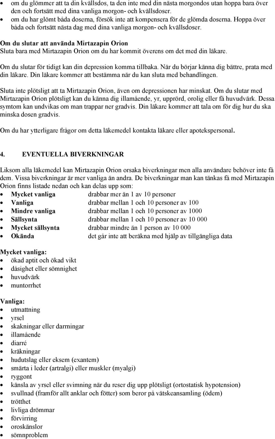 Om du slutar att använda Mirtazapin Orion Sluta bara med Mirtazapin Orion om du har kommit överens om det med din läkare. Om du slutar för tidigt kan din depression komma tillbaka.