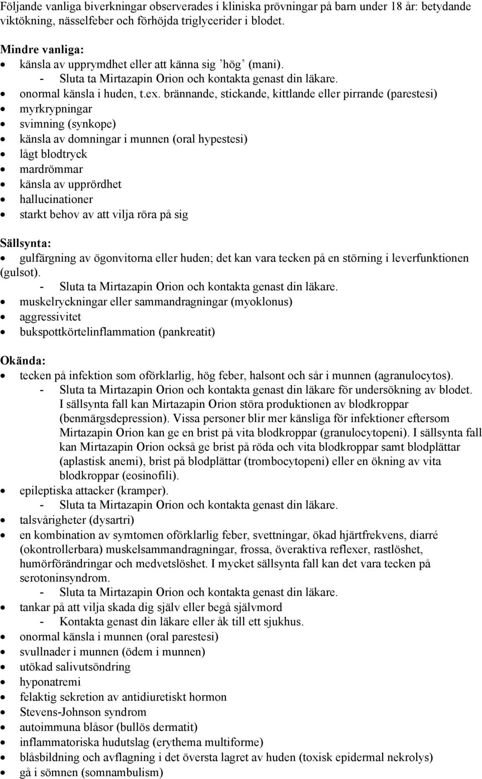 brännande, stickande, kittlande eller pirrande (parestesi) myrkrypningar svimning (synkope) känsla av domningar i munnen (oral hypestesi) lågt blodtryck mardrömmar känsla av upprördhet