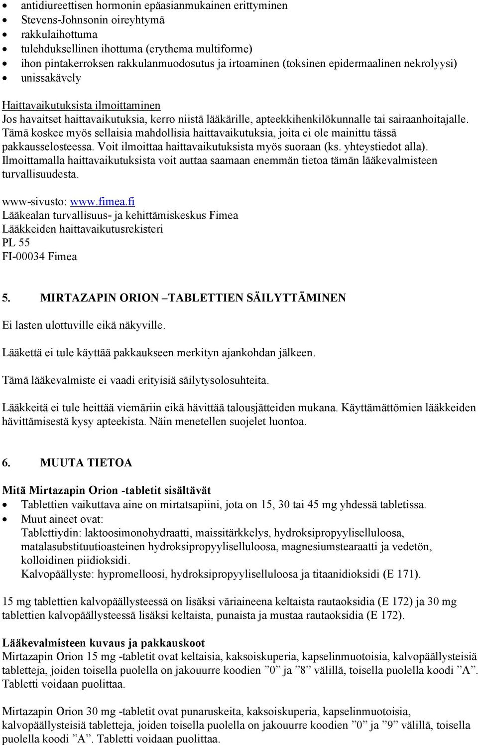 Tämä koskee myös sellaisia mahdollisia haittavaikutuksia, joita ei ole mainittu tässä pakkausselosteessa. Voit ilmoittaa haittavaikutuksista myös suoraan (ks. yhteystiedot alla).