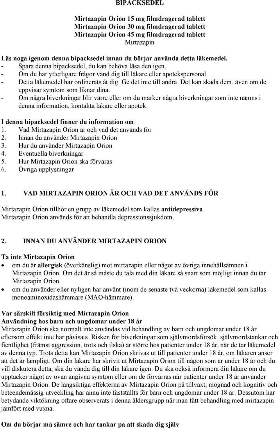 - Detta läkemedel har ordinerats åt dig. Ge det inte till andra. Det kan skada dem, även om de uppvisar symtom som liknar dina.