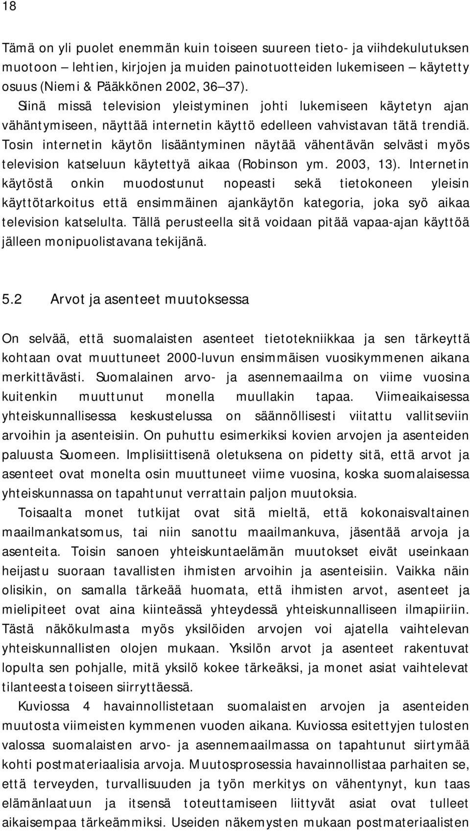 Tosin internetin käytön lisääntyminen näytää vähentävän selvästi myös television katseluun käytettyä aikaa (Robinson ym. 2003, 13).