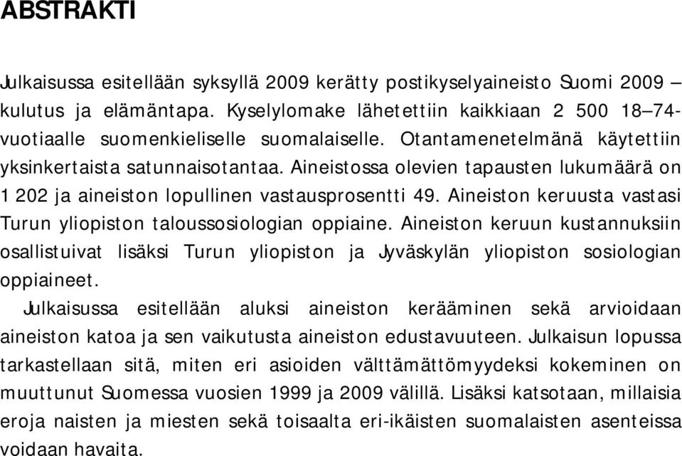 Aineiston keruusta vastasi Turun yliopiston taloussosiologian oppiaine. Aineiston keruun kustannuksiin osallistuivat lisäksi Turun yliopiston ja Jyväskylän yliopiston sosiologian oppiaineet.