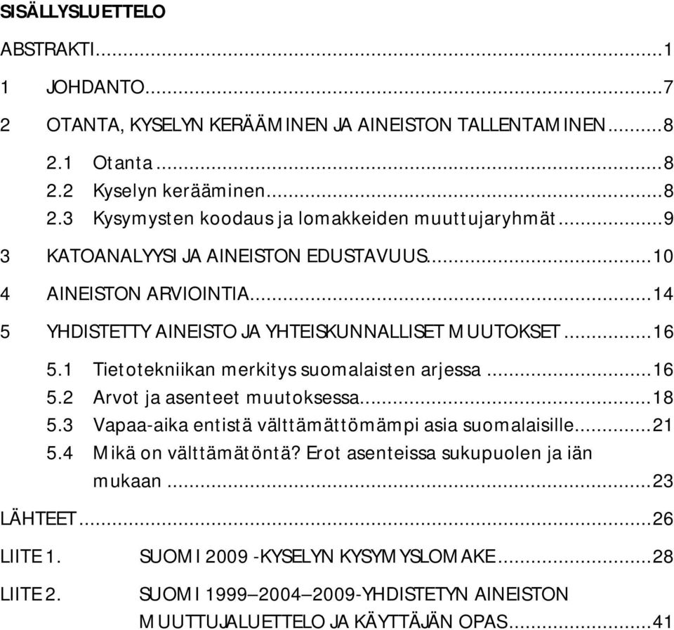 1 Tietotekniikan merkitys suomalaisten arjessa... 16 5.2 Arvot ja asenteet muutoksessa... 18 5.3 Vapaa-aika entistä välttämättömämpi asia suomalaisille... 21 5.