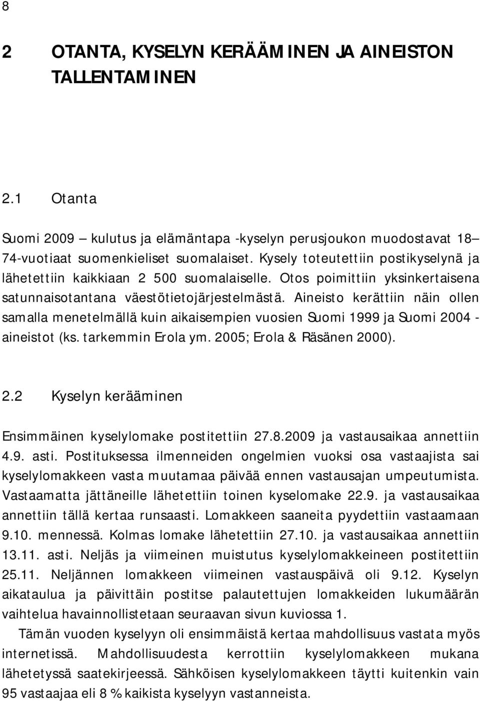 Aineisto kerättiin näin ollen samalla menetelmällä kuin aikaisempien vuosien Suomi 1999 ja Suomi 2004 - aineistot (ks. tarkemmin Erola ym. 2005; Erola & Räsänen 2000). 2.2 Kyselyn kerääminen Ensimmäinen kyselylomake postitettiin 27.