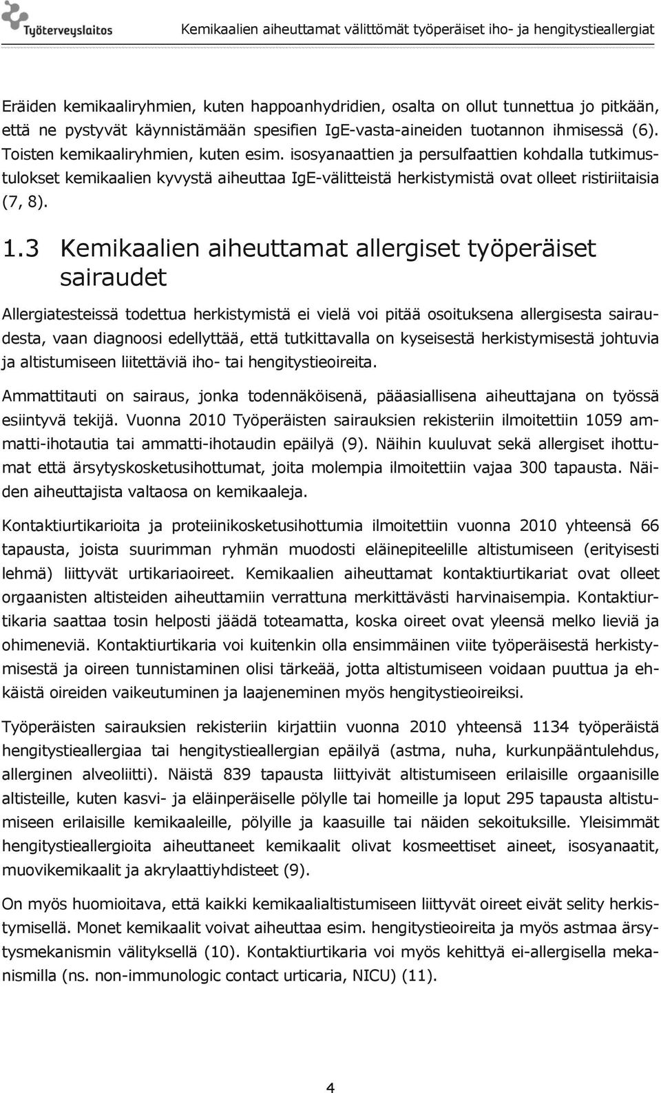 3 Kemikaalien aiheuttamat allergiset työperäiset sairaudet Allergiatesteissä todettua herkistymistä ei vielä voi pitää osoituksena allergisesta sairaudesta, vaan diagnoosi edellyttää, että