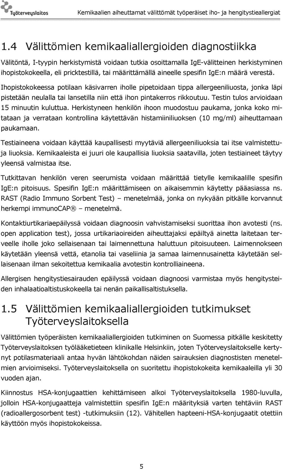 Ihopistokokeessa potilaan käsivarren iholle pipetoidaan tippa allergeeniliuosta, jonka läpi pistetään neulalla tai lansetilla niin että ihon pintakerros rikkoutuu.