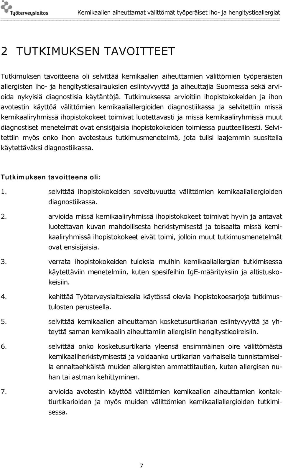 Tutkimuksessa arvioitiin ihopistokokeiden ja ihon avotestin käyttöä välittömien kemikaaliallergioiden diagnostiikassa ja selvitettiin missä kemikaaliryhmissä ihopistokokeet toimivat luotettavasti ja