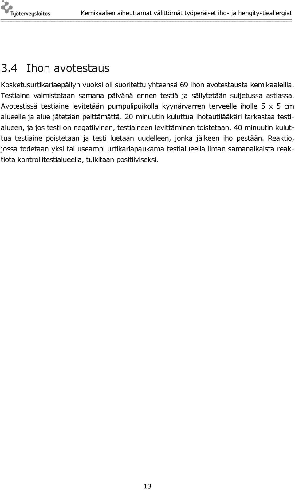 Avotestissä testiaine levitetään pumpulipuikolla kyynärvarren terveelle iholle 5 x 5 cm alueelle ja alue jätetään peittämättä.