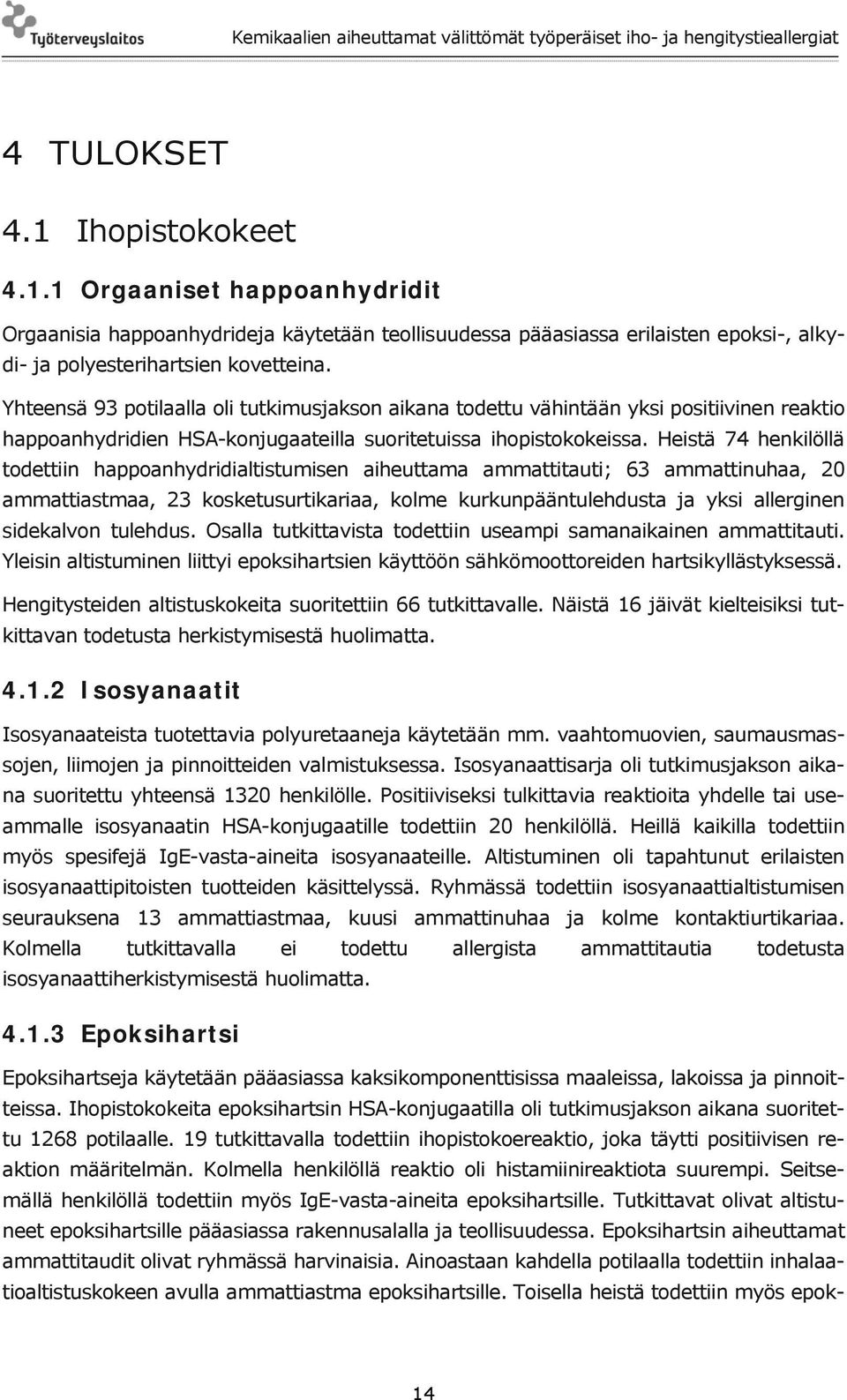 Heistä 74 henkilöllä todettiin happoanhydridialtistumisen aiheuttama ammattitauti; 63 ammattinuhaa, 20 ammattiastmaa, 23 kosketusurtikariaa, kolme kurkunpääntulehdusta ja yksi allerginen sidekalvon